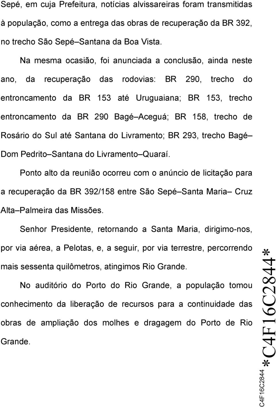 Aceguá; BR 158, trecho de Rosário do Sul até Santana do Livramento; BR 293, trecho Bagé Dom Pedrito Santana do Livramento Quaraí.