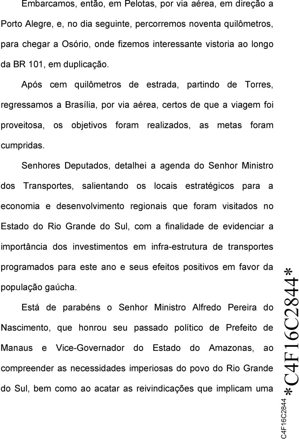 Após cem quilômetros de estrada, partindo de Torres, regressamos a Brasília, por via aérea, certos de que a viagem foi proveitosa, os objetivos foram realizados, as metas foram cumpridas.