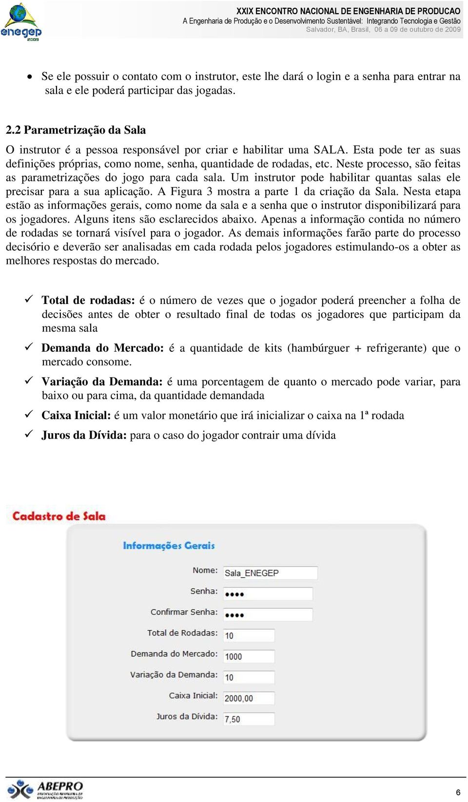 Neste processo, são feitas as parametrizações do jogo para cada sala. Um instrutor pode habilitar quantas salas ele precisar para a sua aplicação. A Figura 3 mostra a parte 1 da criação da Sala.