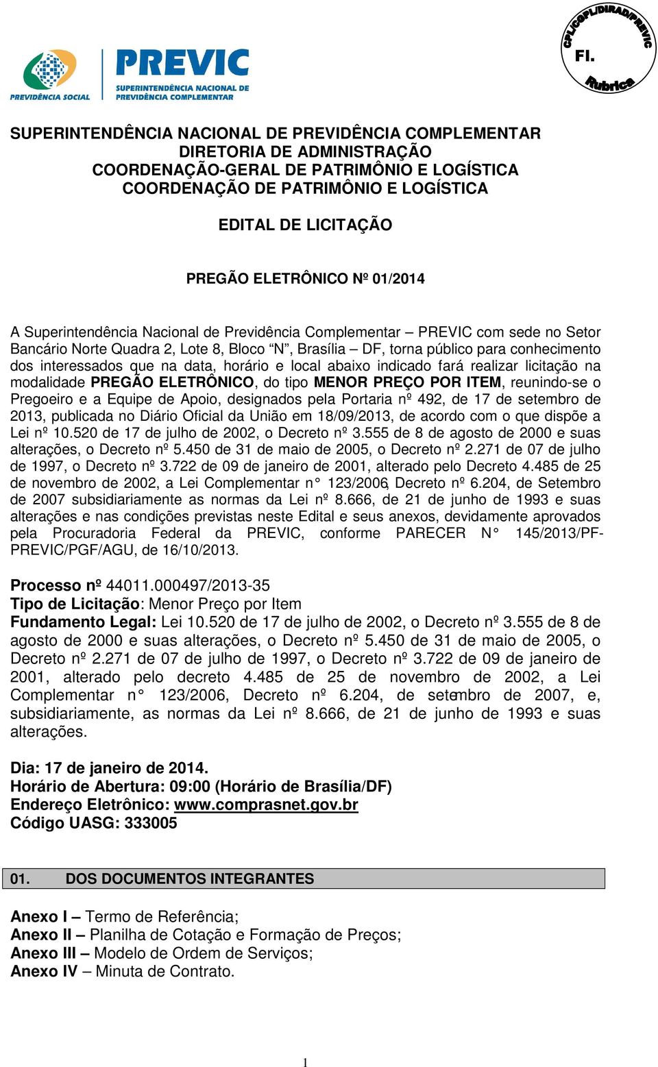 interessados que na data, horário e local abaixo indicado fará realizar licitação na modalidade PREGÃO ELETRÔNICO, do tipo MENOR PREÇO POR ITEM, reunindo-se o Pregoeiro e a Equipe de Apoio,