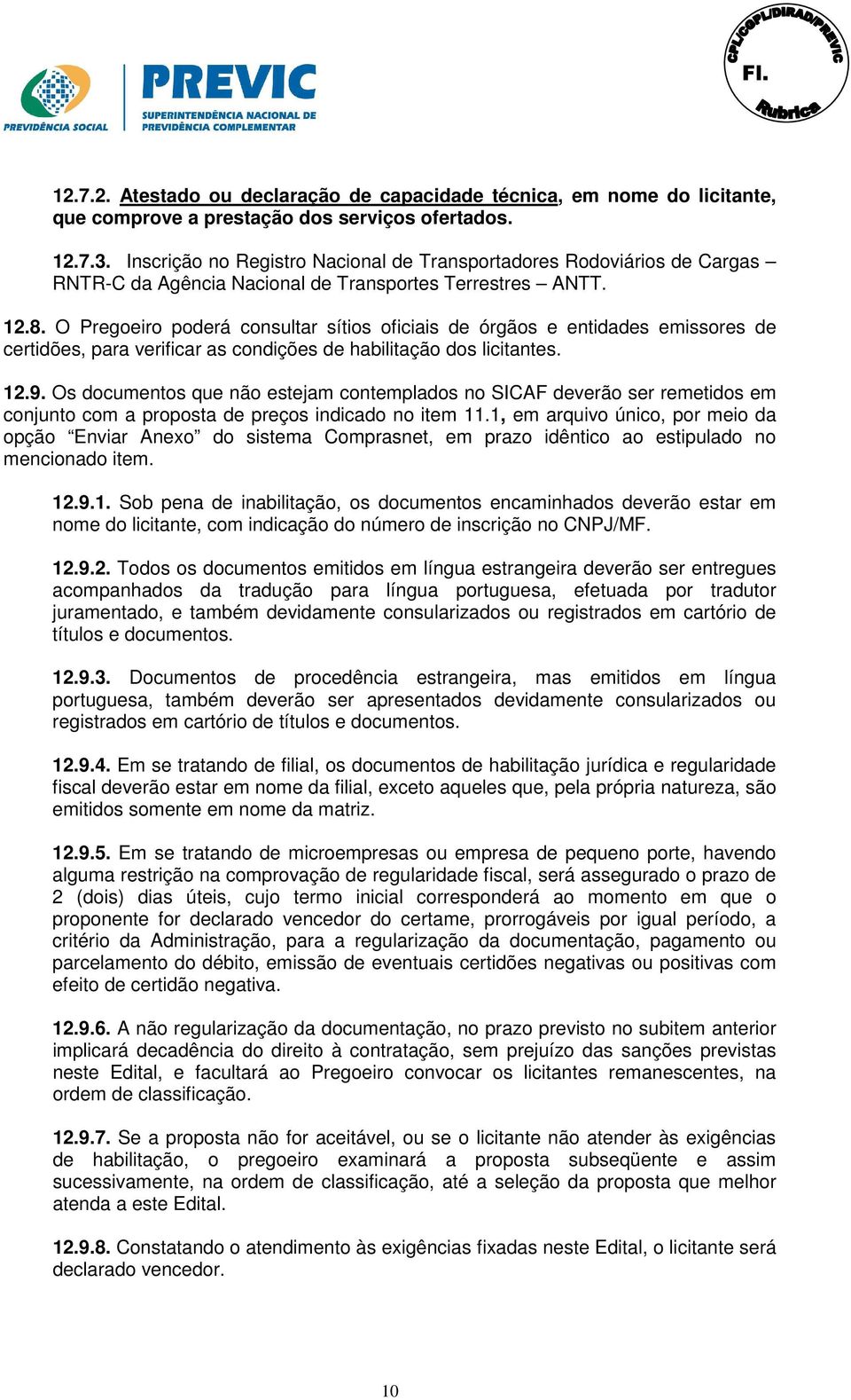 O Pregoeiro poderá consultar sítios oficiais de órgãos e entidades emissores de certidões, para verificar as condições de habilitação dos licitantes. 12.9.