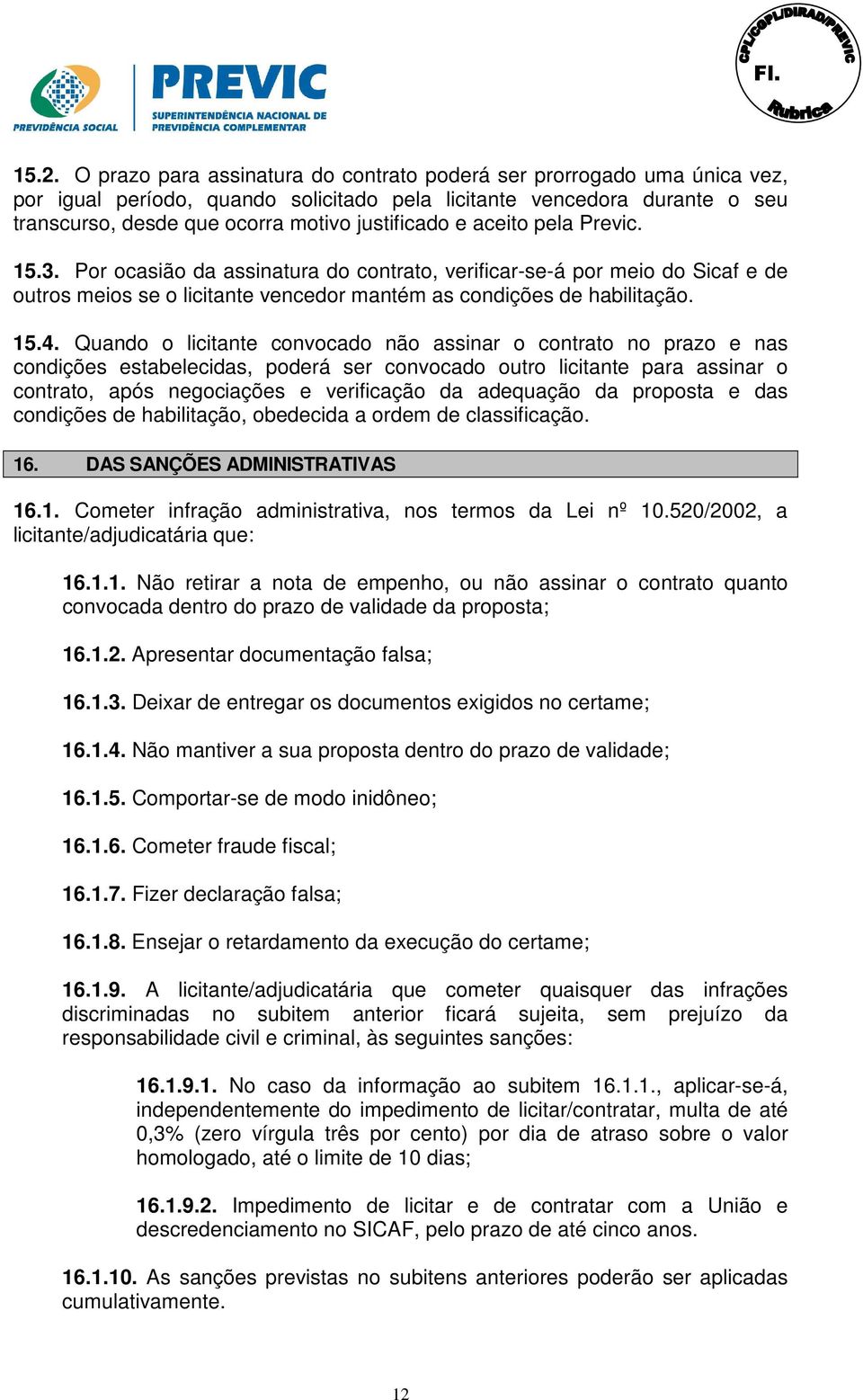 Quando o licitante convocado não assinar o contrato no prazo e nas condições estabelecidas, poderá ser convocado outro licitante para assinar o contrato, após negociações e verificação da adequação