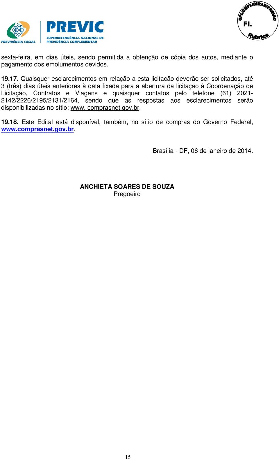 de Licitação, Contratos e Viagens e quaisquer contatos pelo telefone (61) 2021-2142/2226/2195/2131/2164, sendo que as respostas aos esclarecimentos serão disponibilizadas