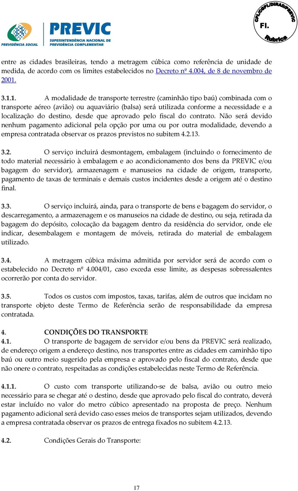 que aprovado pelo fiscal do contrato. Não será devido nenhum pagamento adicional pela opção por uma ou por outra modalidade, devendo a empresa contratada observar os prazos previstos no subitem 4.2.