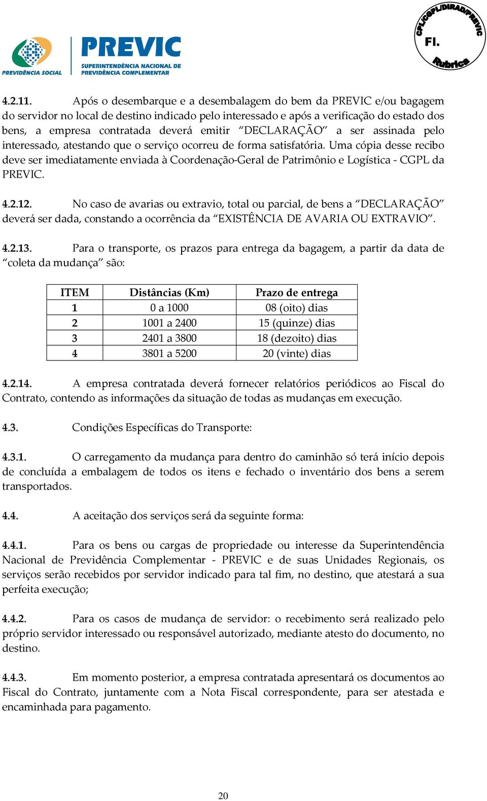 DECLARAÇÃO a ser assinada pelo interessado, atestando que o serviço ocorreu de forma satisfatória.