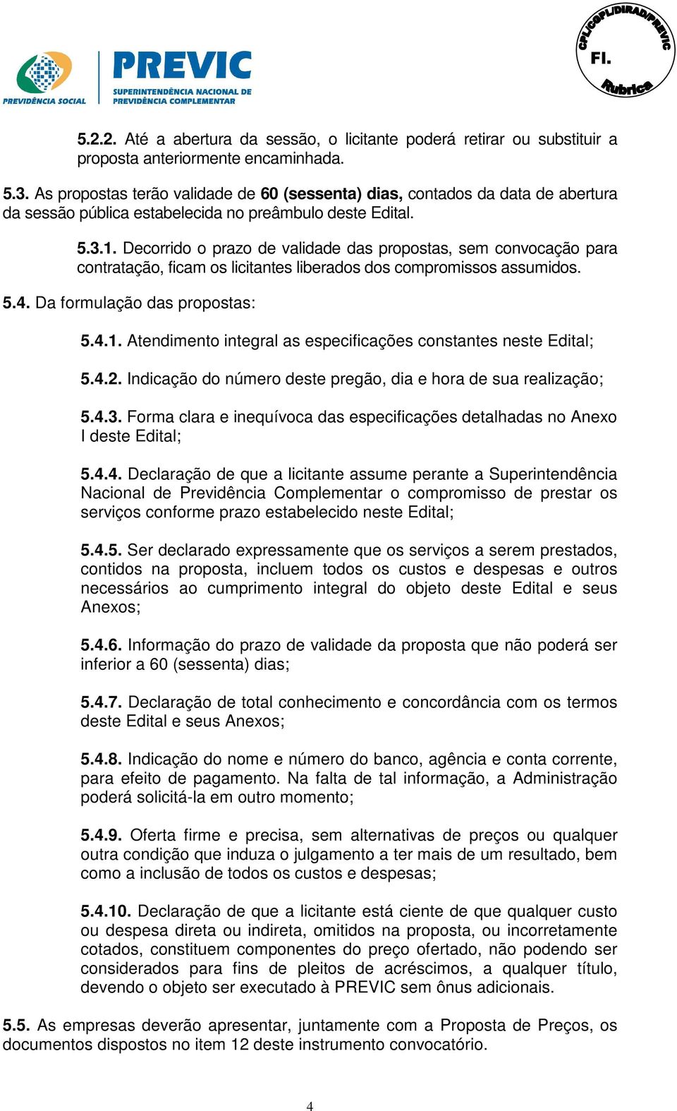 Decorrido o prazo de validade das propostas, sem convocação para contratação, ficam os licitantes liberados dos compromissos assumidos. 5.4. Da formulação das propostas: 5.4.1.