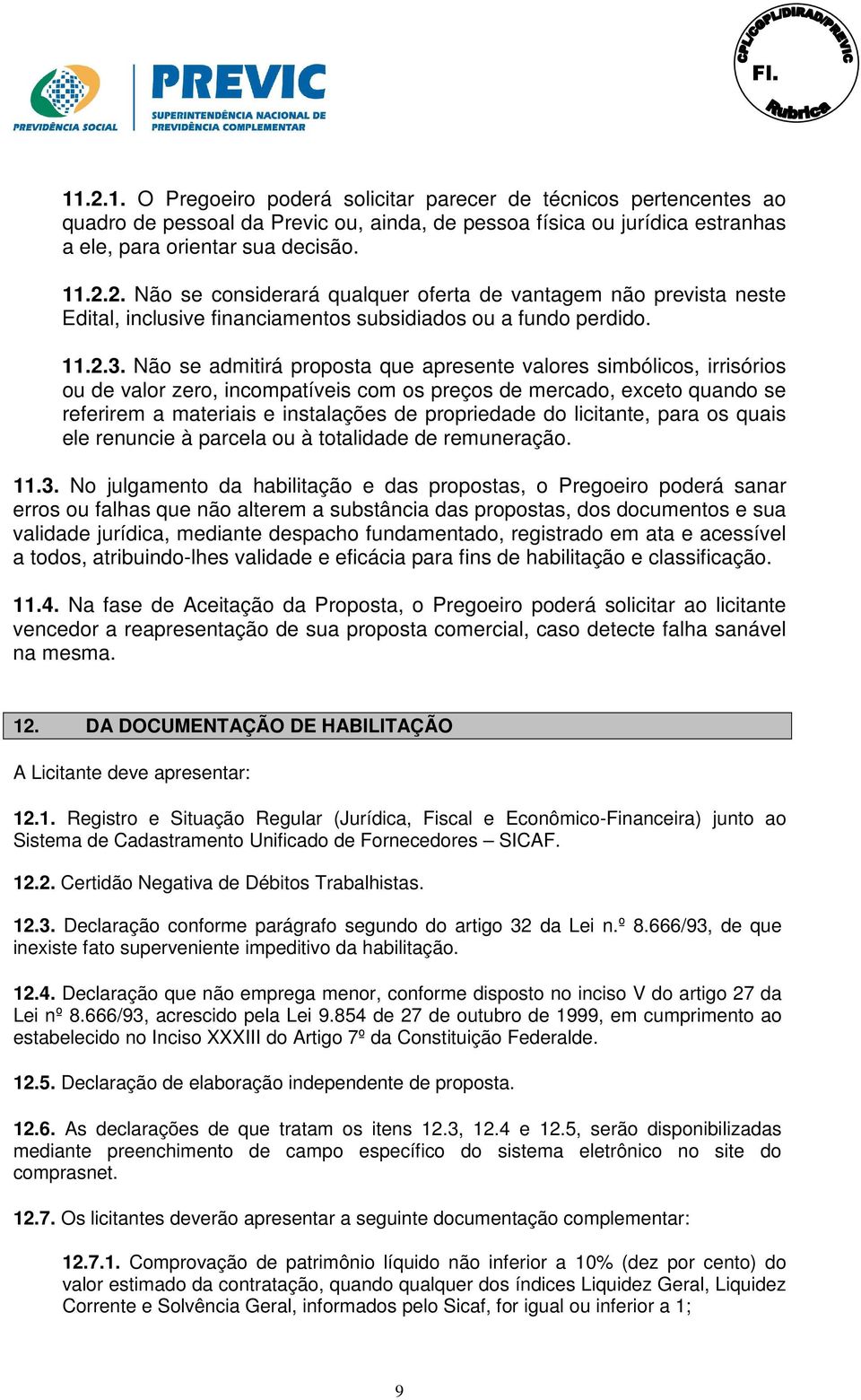 Não se admitirá proposta que apresente valores simbólicos, irrisórios ou de valor zero, incompatíveis com os preços de mercado, exceto quando se referirem a materiais e instalações de propriedade do