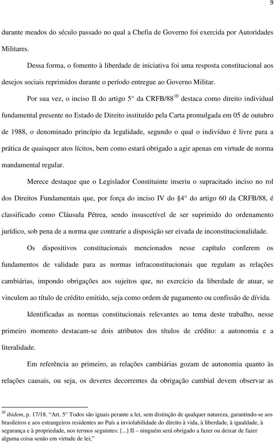 Por sua vez, o inciso II do artigo 5 da CRFB/88 10 destaca como direito individual fundamental presente no Estado de Direito instituído pela Carta promulgada em 05 de outubro de 1988, o denominado