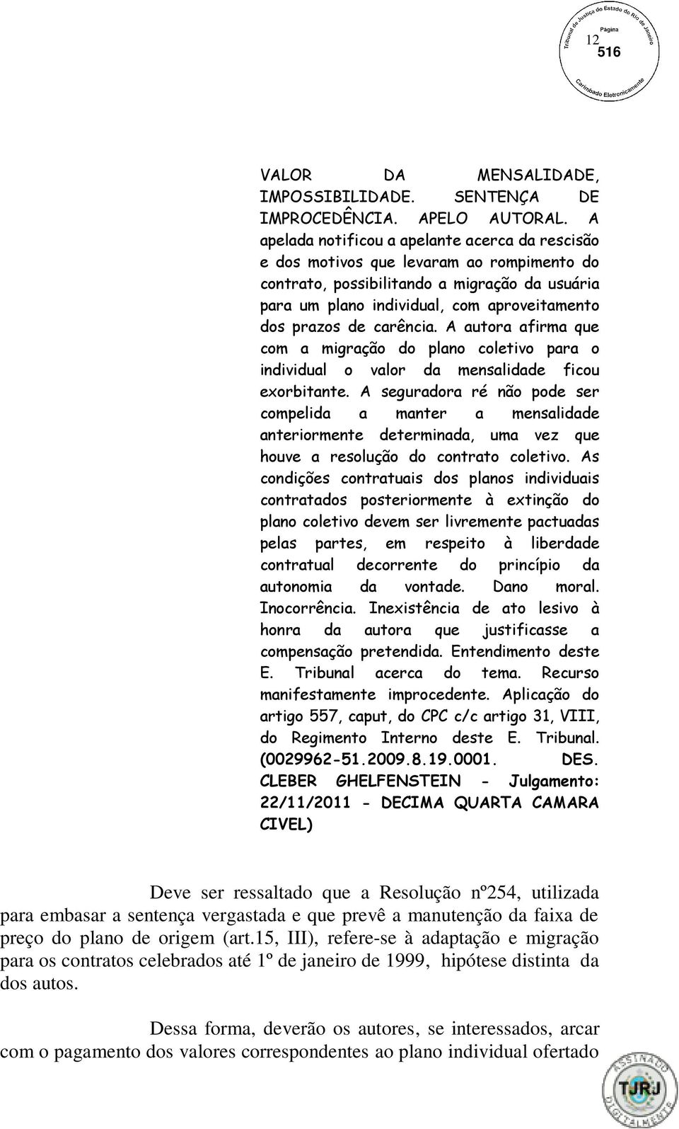 carência. A autora afirma que com a migração do plano coletivo para o individual o valor da mensalidade ficou exorbitante.