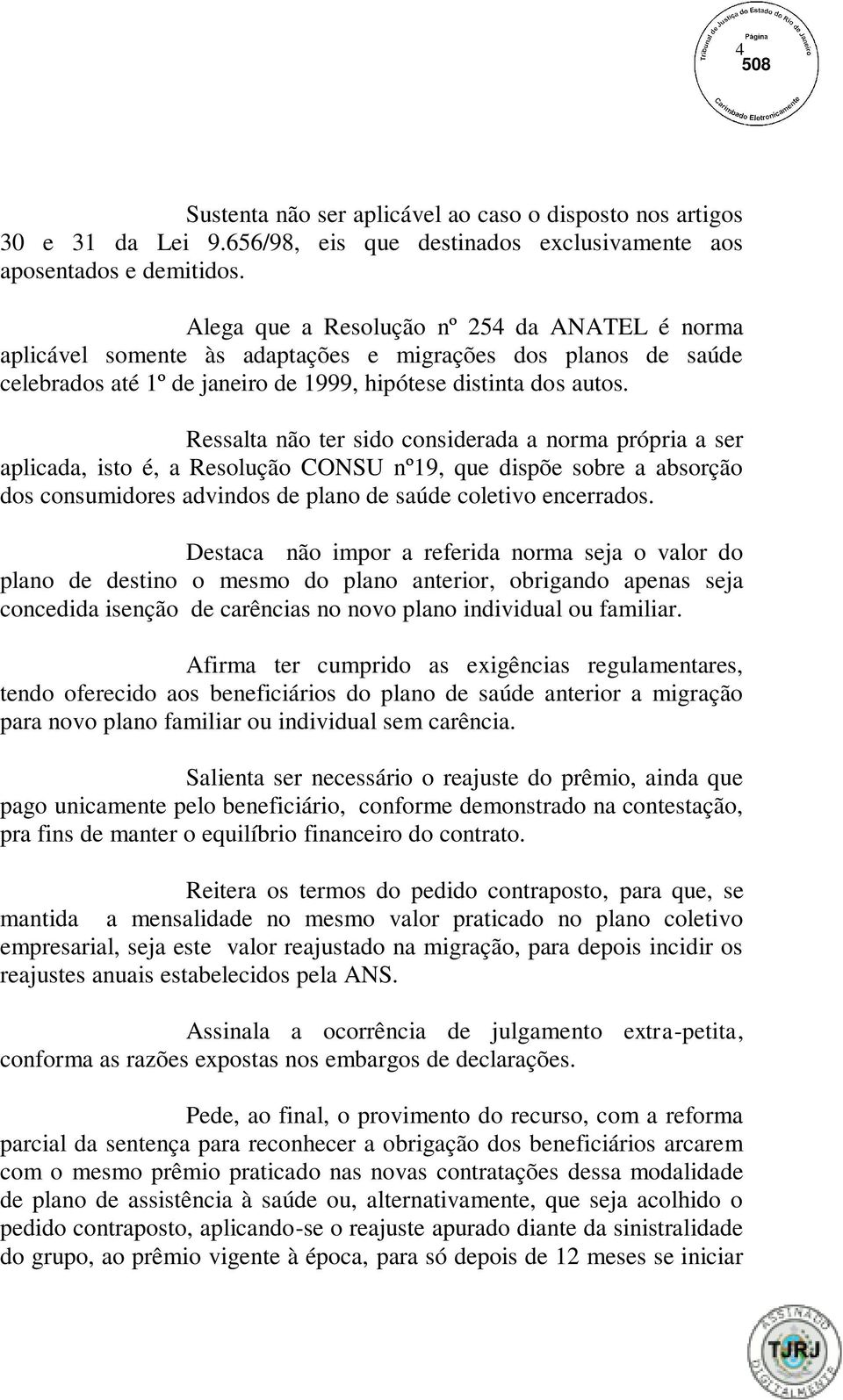 Ressalta não ter sido considerada a norma própria a ser aplicada, isto é, a Resolução CONSU nº19, que dispõe sobre a absorção dos consumidores advindos de plano de saúde coletivo encerrados.