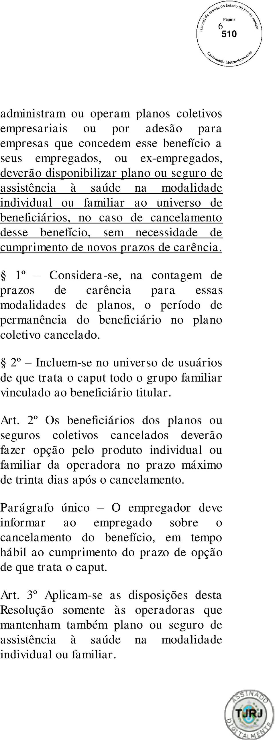 1º Considera-se, na contagem de prazos de carência para essas modalidades de planos, o período de permanência do beneficiário no plano coletivo cancelado.