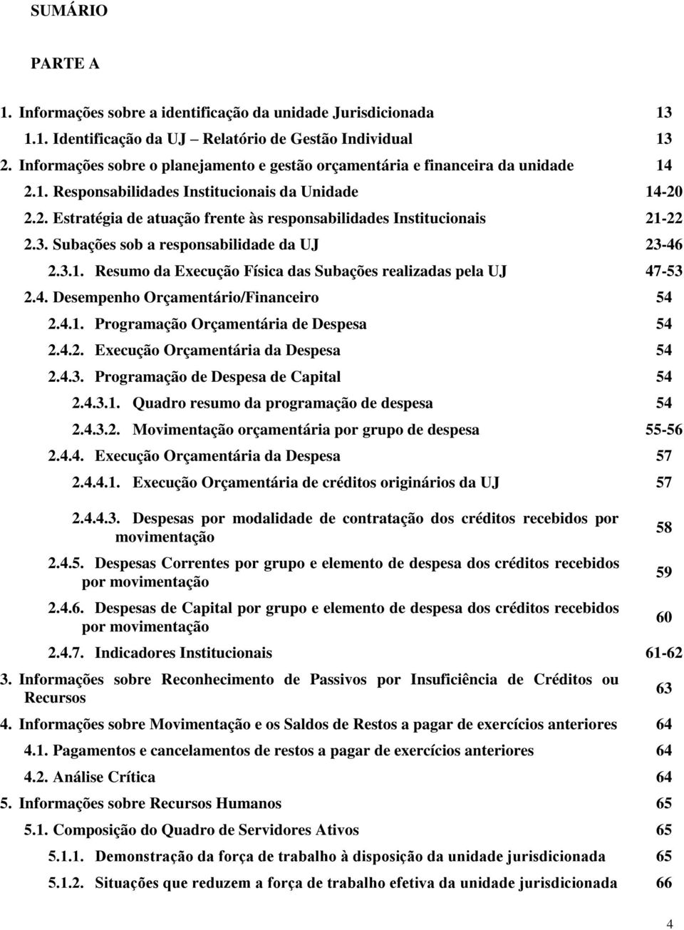 3. Subações sob a responsabilidade da UJ 23-46 2.3.1. Resumo da Execução Física das Subações realizadas pela UJ 47-53 2.4. Desempenho Orçamentário/Financeiro 54 2.4.1. Programação Orçamentária de Despesa 54 2.