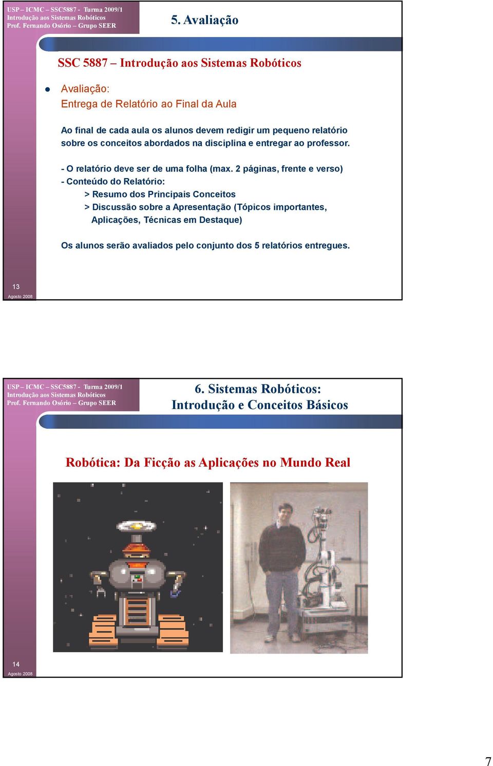 2 páginas, frente e verso) - Conteúdo do Relatório: > Resumo dos Principais Conceitos > Discussão sobre a Apresentação (Tópicos importantes,