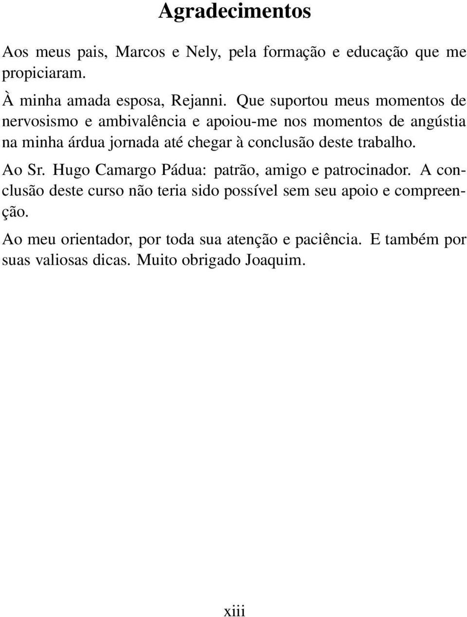 conclusão deste trabalho. Ao Sr. Hugo Camargo Pádua: patrão, amigo e patrocinador.