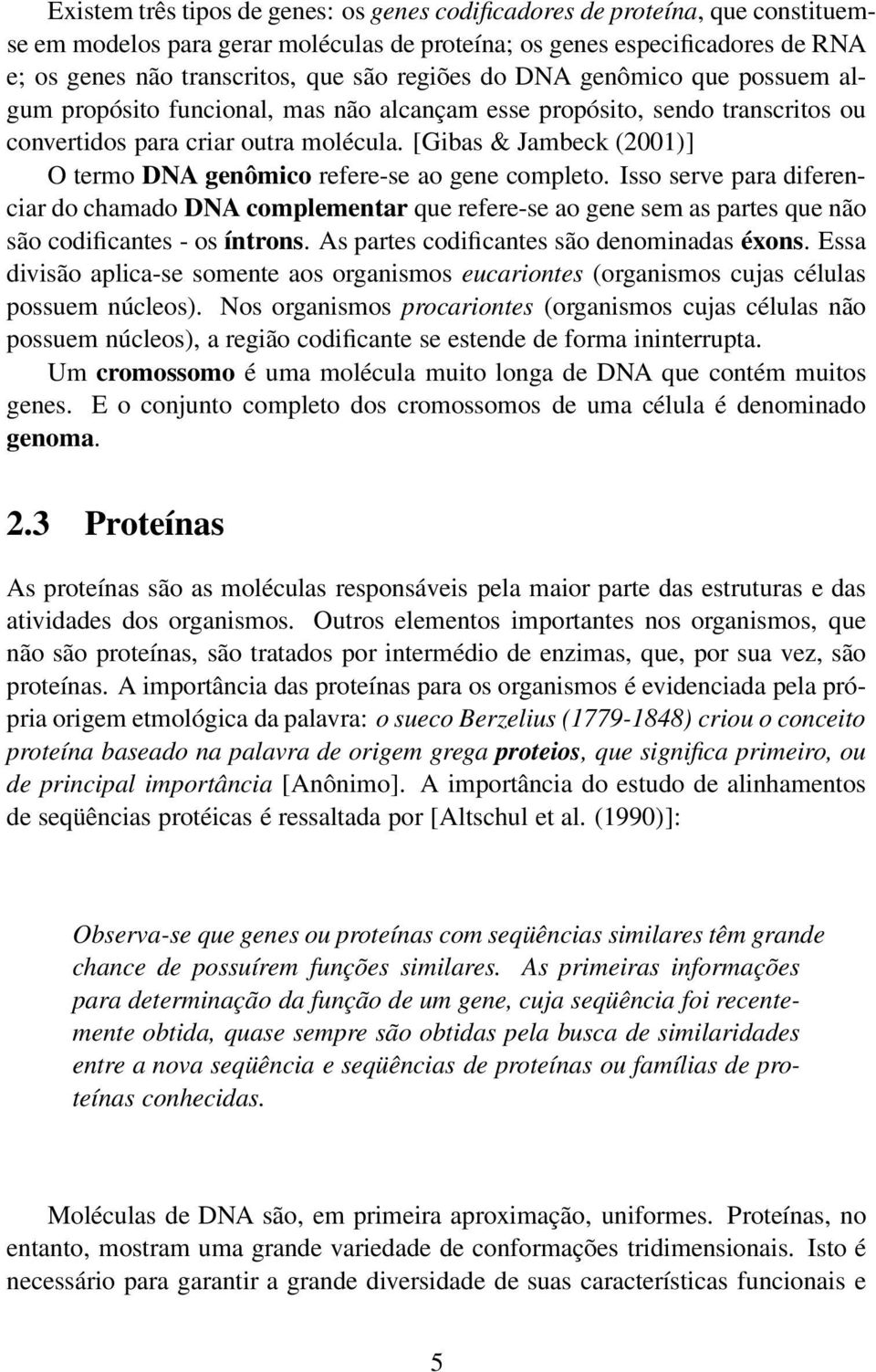 [Gibas & Jambeck (2001)] O termo DNA genômico refere-se ao gene completo.