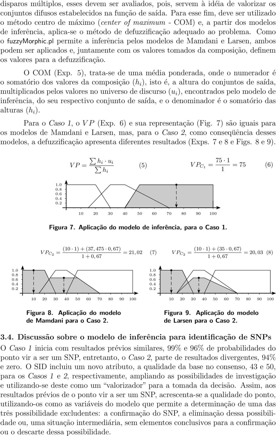 Como o fuzzymorphic.pl permite a inferência pelos modelos de Mamdani e Larsen, ambos podem ser aplicados e, juntamente com os valores tomados da composição, definem os valores para a defuzzificação.