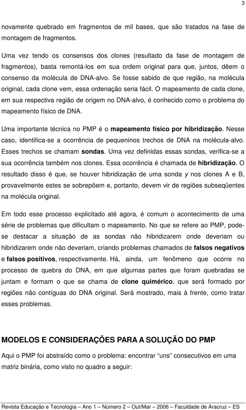 Se fosse sabido de que região, na molécula original, cada clone vem, essa ordenação seria fácil.