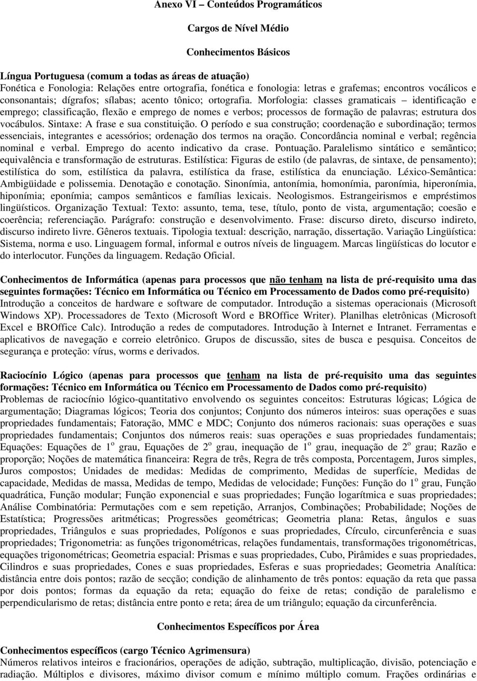 Morfologia: classes gramaticais identificação e emprego; classificação, flexão e emprego de nomes e verbos; processos de formação de palavras; estrutura dos vocábulos.