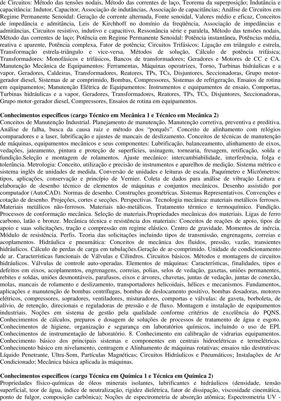 freqüência, Associação de impedâncias e admitâncias, Circuitos resistivo, indutivo e capacitivo, Ressonância série e paralela, Método das tensões nodais, Método das correntes de laço; Potência em