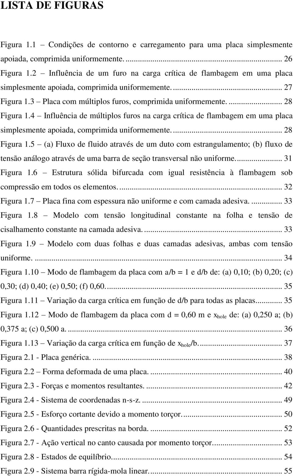 4 Influência de múltiplos furos na carga crítica de flambagem em uma placa simplesmente apoiada, comprimida uniformemente.... 28 Figura 1.