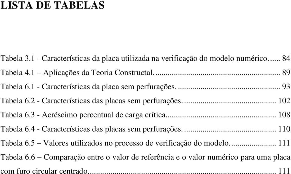 3 - Acréscimo percentual de carga crítica... 108 Tabela 6.4 - Características das placas sem perfurações.... 110 Tabela 6.