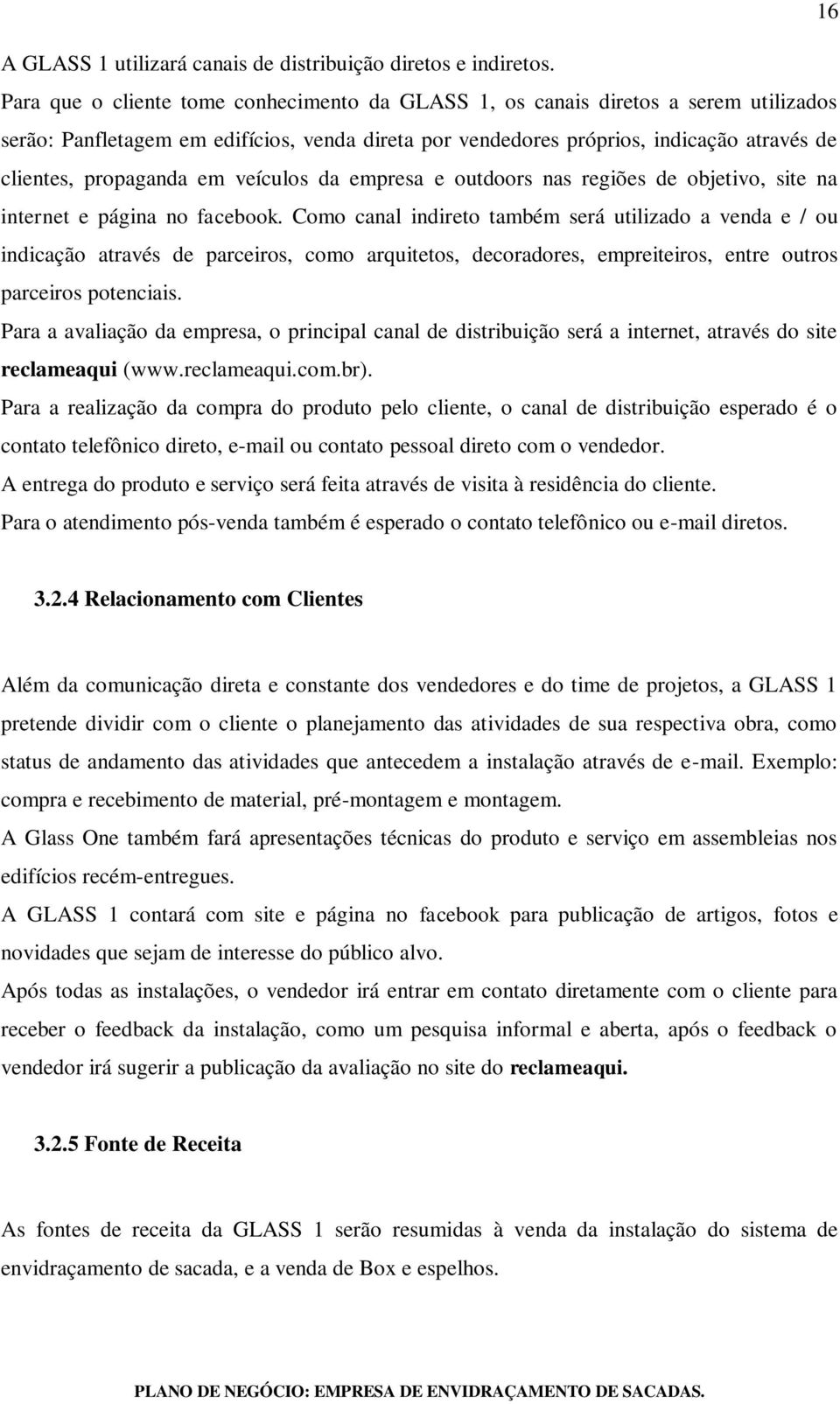 em veículos da empresa e outdoors nas regiões de objetivo, site na internet e página no facebook.