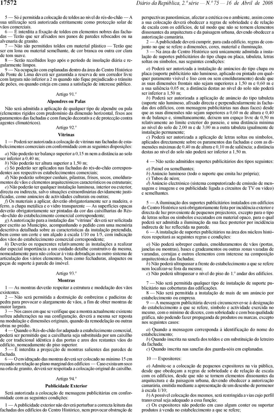 6 É interdita a fixação de toldos em elementos nobres das fachadas Terão que ser afixados nos panos de paredes rebocados ou na alvenaria de granito.