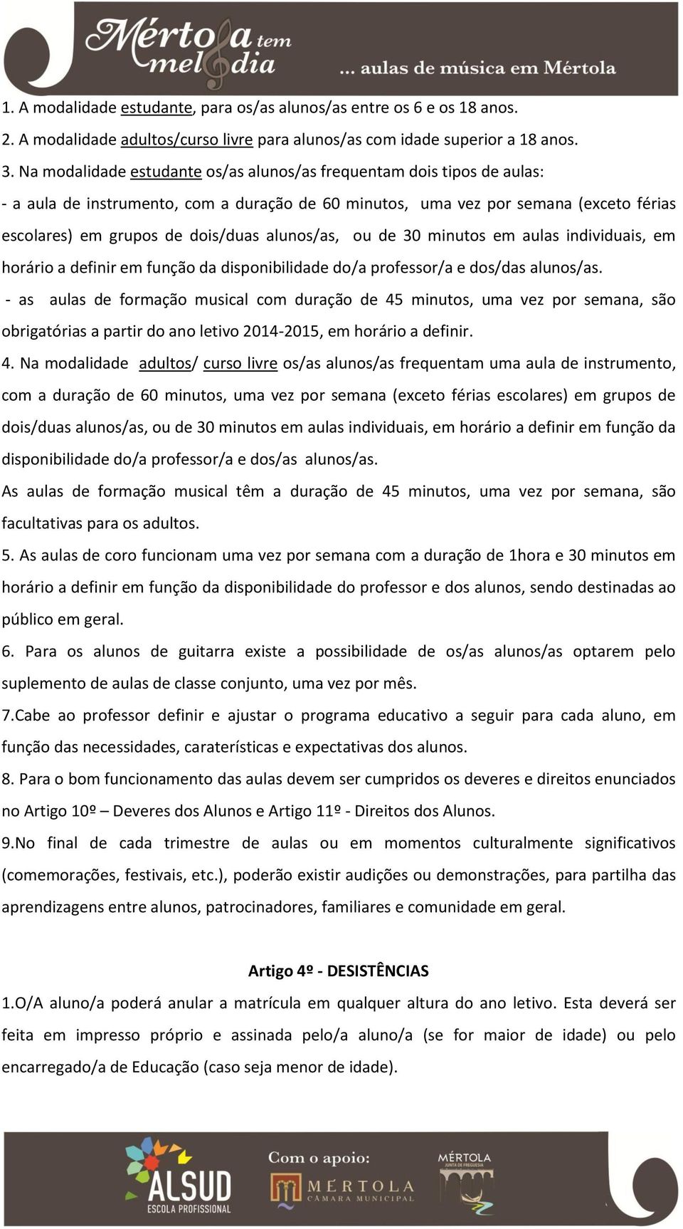 alunos/as, ou de 30 minutos em aulas individuais, em horário a definir em função da disponibilidade do/a professor/a e dos/das alunos/as.