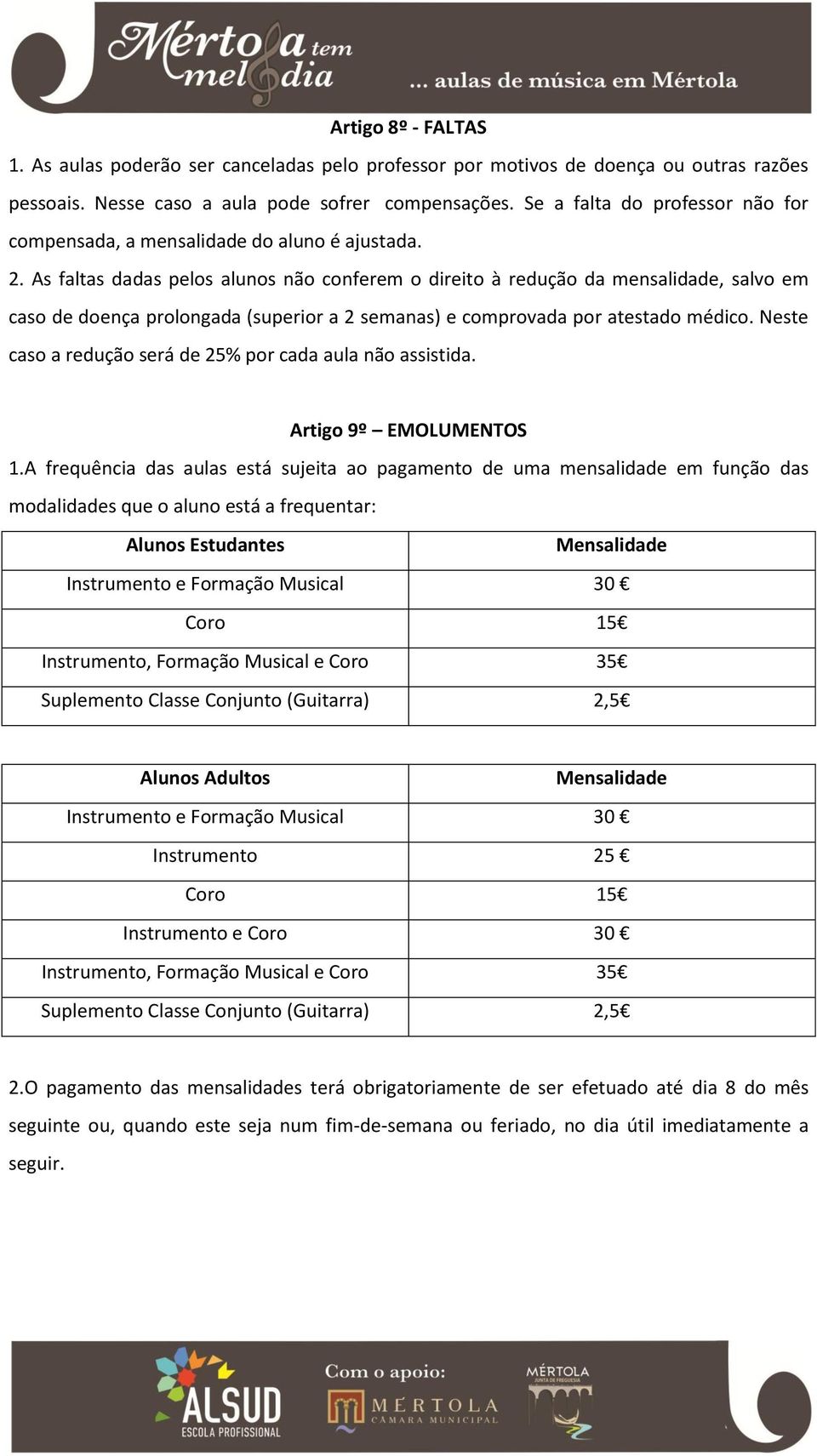 As faltas dadas pelos alunos não conferem o direito à redução da mensalidade, salvo em caso de doença prolongada (superior a 2 semanas) e comprovada por atestado médico.