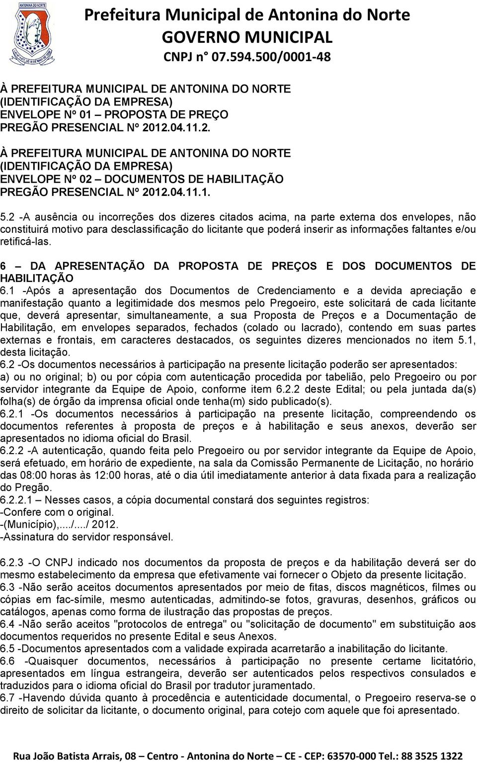 2 -A ausência ou incorreções dos dizeres citados acima, na parte externa dos envelopes, não constituirá motivo para desclassificação do licitante que poderá inserir as informações faltantes e/ou