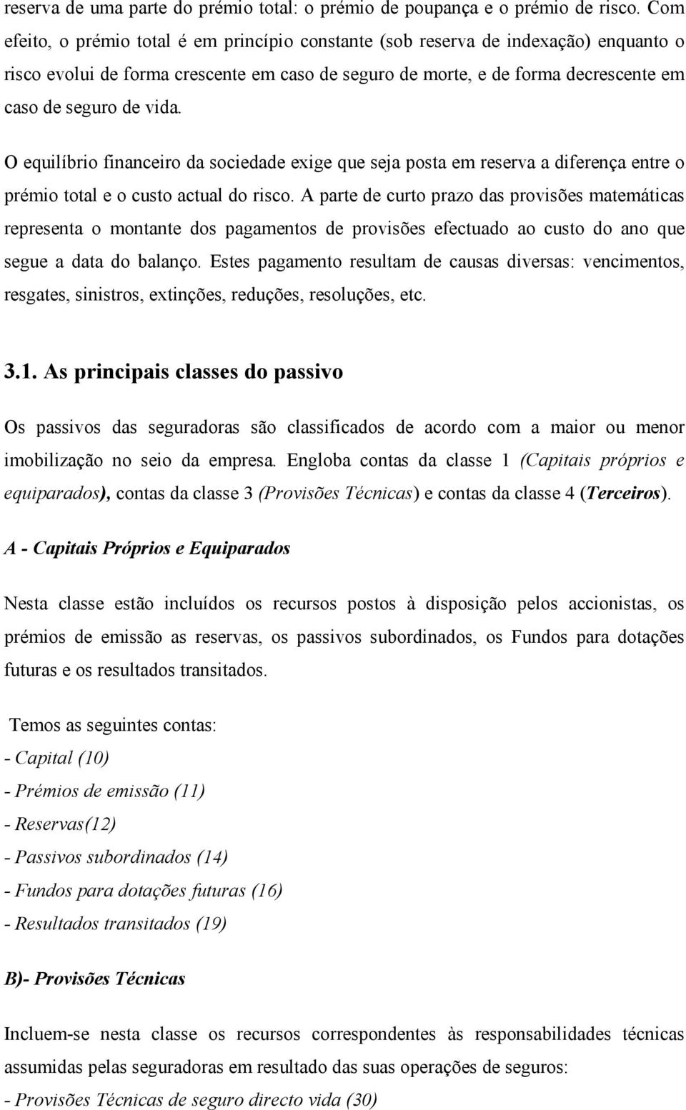 O equilíbrio financeiro da sociedade exige que seja posta em reserva a diferença entre o prémio total e o custo actual do risco.