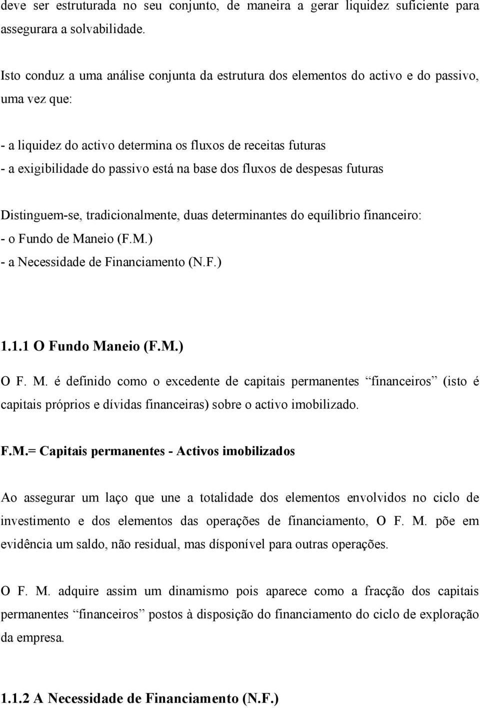 base dos fluxos de despesas futuras Distinguem-se, tradicionalmente, duas determinantes do equílibrio financeiro: - o Fundo de Maneio (F.M.) - a Necessidade de Financiamento (N.F.) 1.