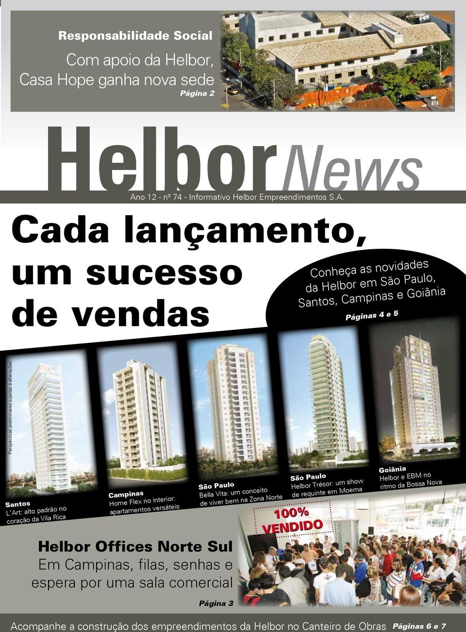 Cada lançamento, um sucesso de vendas Conheça as novidades da Helbor em São Paulo, Santos, Campinas e Goiânia Páginas 4 e 5 Perspectivas preliminares sujeitas a alterações Santos L Art: alto