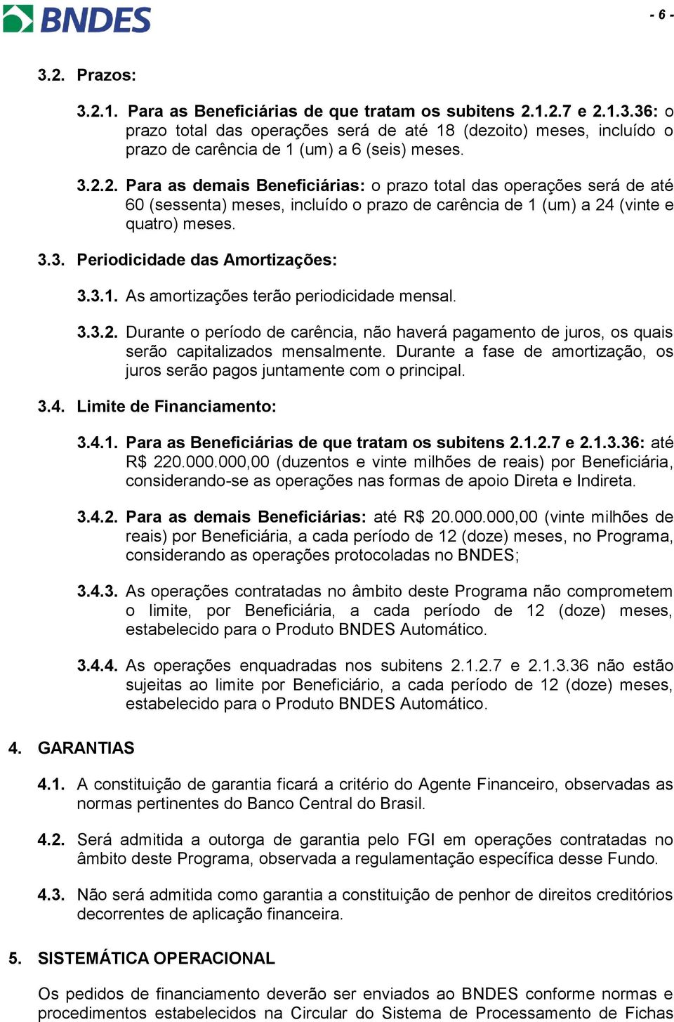 3.1. As amortizações terão periodicidade mensal. 3.3.2. Durante o período de carência, não haverá pagamento de juros, os quais serão capitalizados mensalmente.