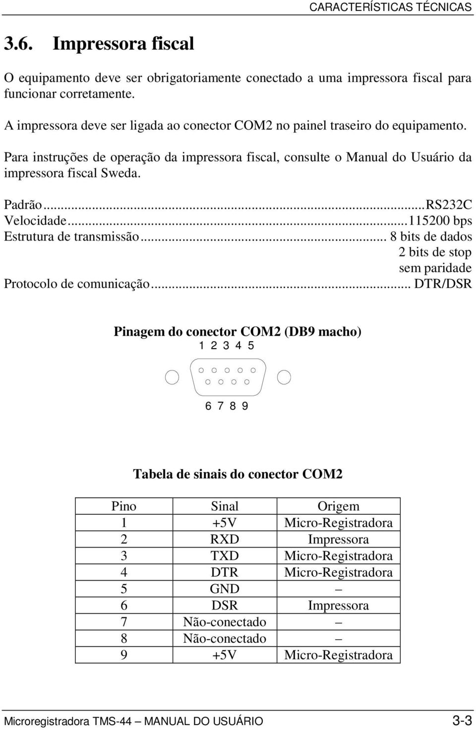 ..RS232C Velocidade...115200 bps Estrutura de transmissão... 8 bits de dados 2 bits de stop sem paridade Protocolo de comunicação.