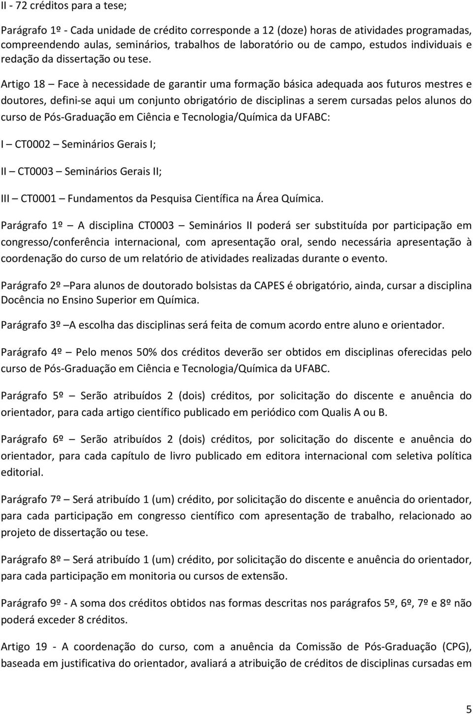 Artigo 18 Face à necessidade de garantir uma formação básica adequada aos futuros mestres e doutores, defini-se aqui um conjunto obrigatório de disciplinas a serem cursadas pelos alunos do curso de