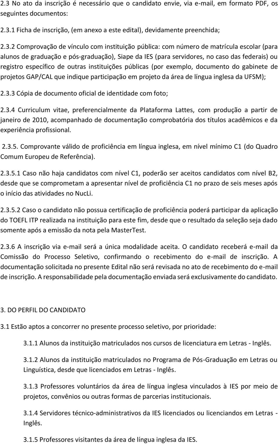 de outras instituições públicas (por exemplo, documento do gabinete de projetos GAP/CAL que indique participação em projeto da área de língua inglesa da UFSM); 2.3.