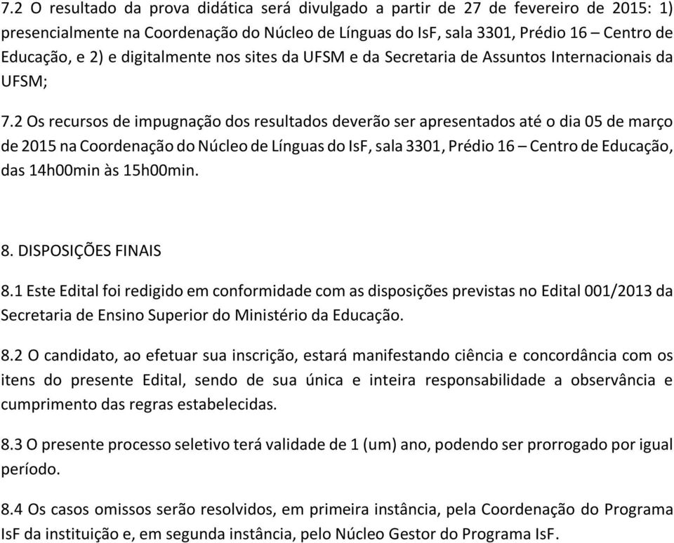 2 Os recursos de impugnação dos resultados deverão ser apresentados até o dia 05 de março de 2015 na Coordenação do Núcleo de Línguas do IsF, sala 3301, Prédio 16 Centro de Educação, das 14h00min às