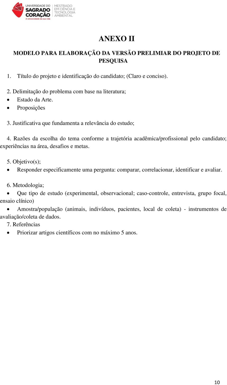 Razões da escolha do tema conforme a trajetória acadêmica/profissional pelo candidato; experiências na área, desafios e metas. 5.