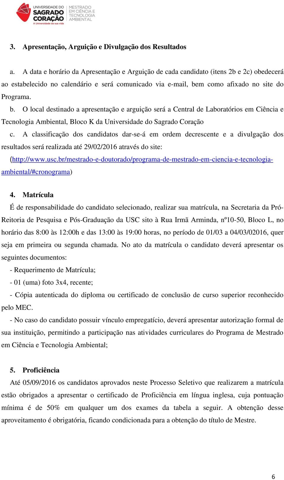 m como afixado no site do Programa. b. O local destinado a apresentação e arguição será a Central de Laboratórios em Ciência e Tecnologia Ambiental, Bloco K da Universidade do Sagrado Coração c.