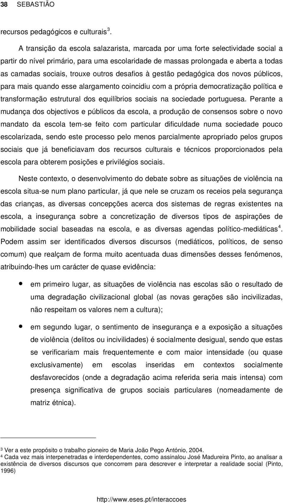 desafios à gestão pedagógica dos novos públicos, para mais quando esse alargamento coincidiu com a própria democratização política e transformação estrutural dos equilíbrios sociais na sociedade