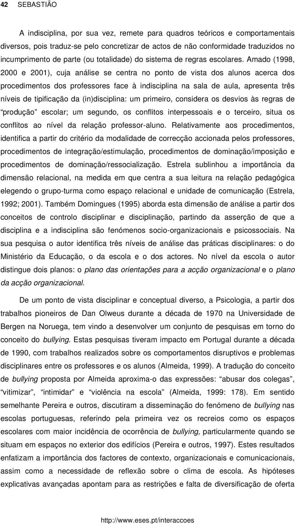 Amado (1998, 2000 e 2001), cuja análise se centra no ponto de vista dos alunos acerca dos procedimentos dos professores face à indisciplina na sala de aula, apresenta três níveis de tipificação da