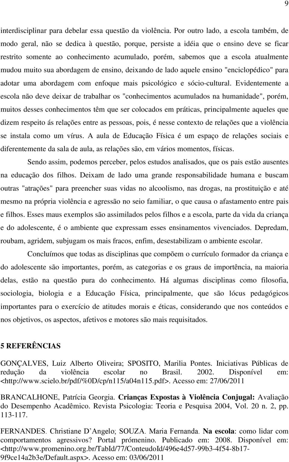 atualmente mudou muito sua abordagem de ensino, deixando de lado aquele ensino "enciclopédico" para adotar uma abordagem com enfoque mais psicológico e sócio-cultural.