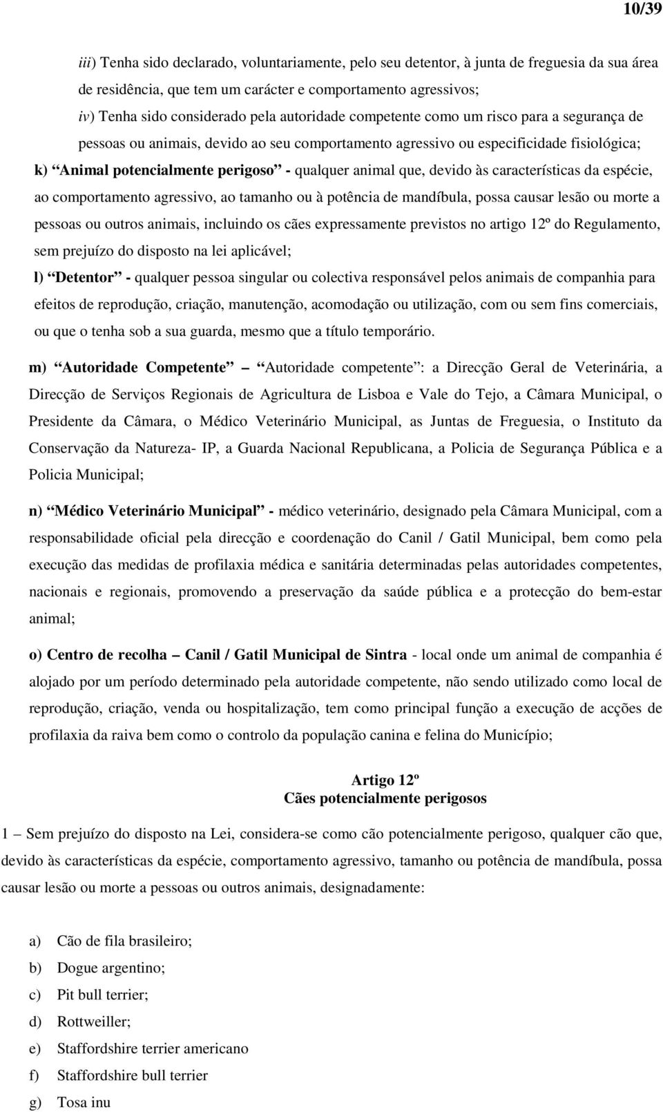 que, devido às características da espécie, ao comportamento agressivo, ao tamanho ou à potência de mandíbula, possa causar lesão ou morte a pessoas ou outros animais, incluindo os cães expressamente