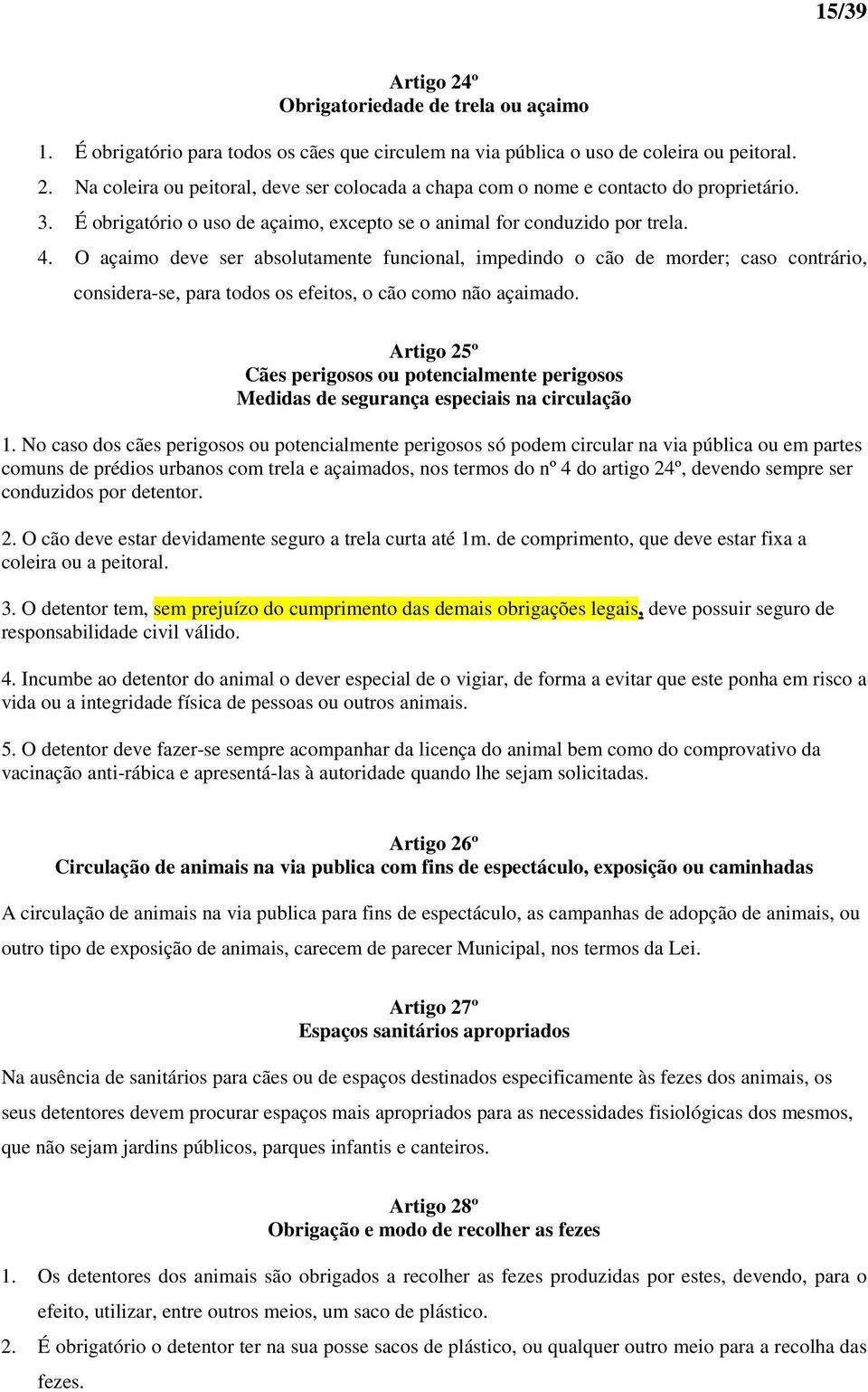 O açaimo deve ser absolutamente funcional, impedindo o cão de morder; caso contrário, considera-se, para todos os efeitos, o cão como não açaimado.