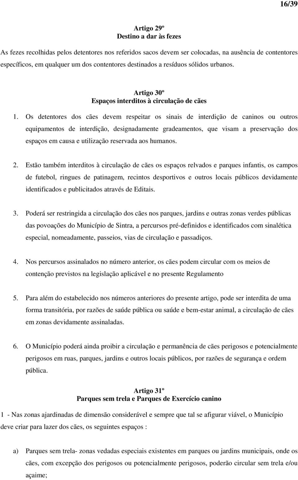 Os detentores dos cães devem respeitar os sinais de interdição de caninos ou outros equipamentos de interdição, designadamente gradeamentos, que visam a preservação dos espaços em causa e utilização