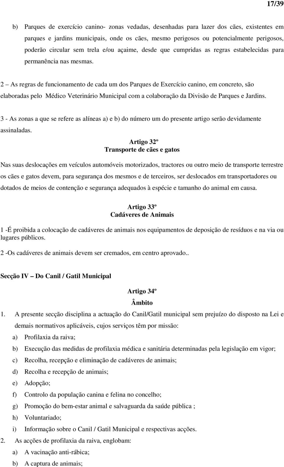 2 As regras de funcionamento de cada um dos Parques de Exercício canino, em concreto, são elaboradas pelo Médico Veterinário Municipal com a colaboração da Divisão de Parques e Jardins.