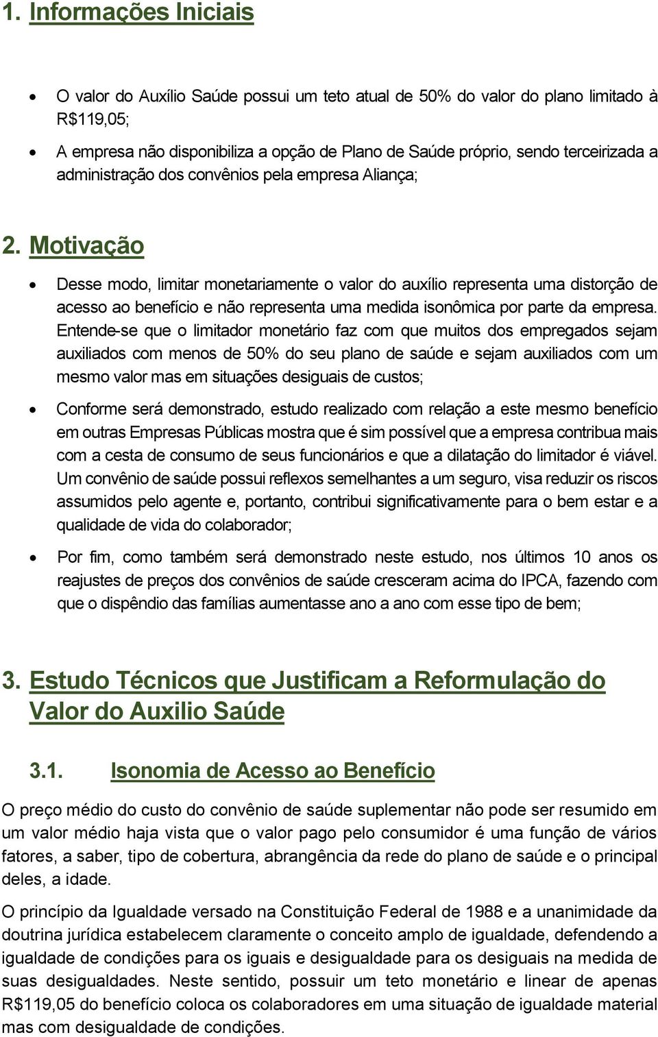 Motivação Desse modo, limitar monetariamente o valor do auxílio representa uma distorção de acesso ao benefício e não representa uma medida isonômica por parte da empresa.