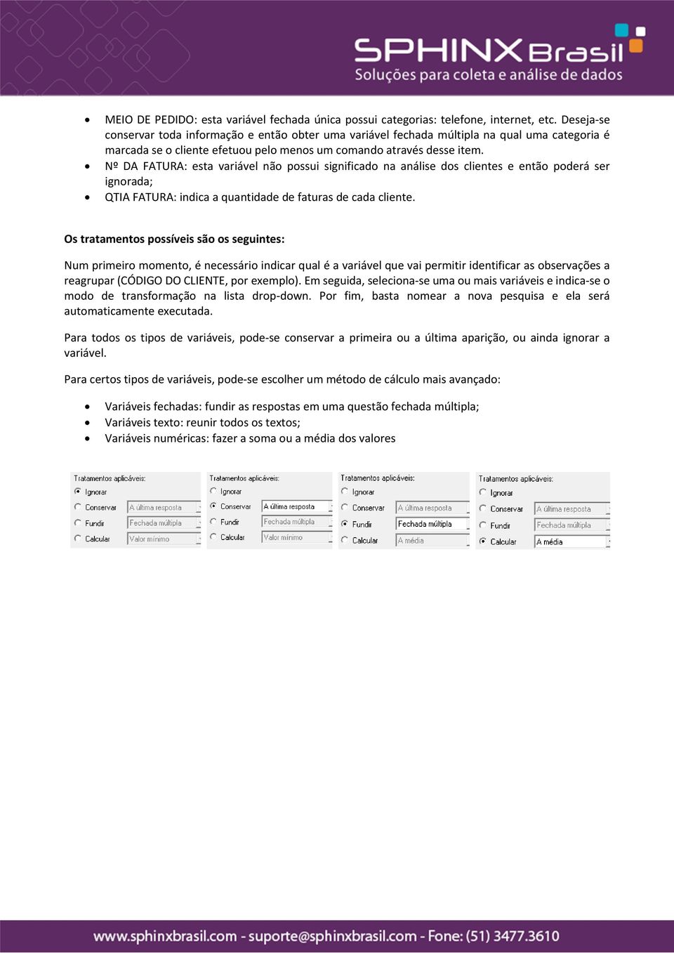 Nº DA FATURA: esta variável não possui significado na análise dos clientes e então poderá ser ignorada; QTIA FATURA: indica a quantidade de faturas de cada cliente.