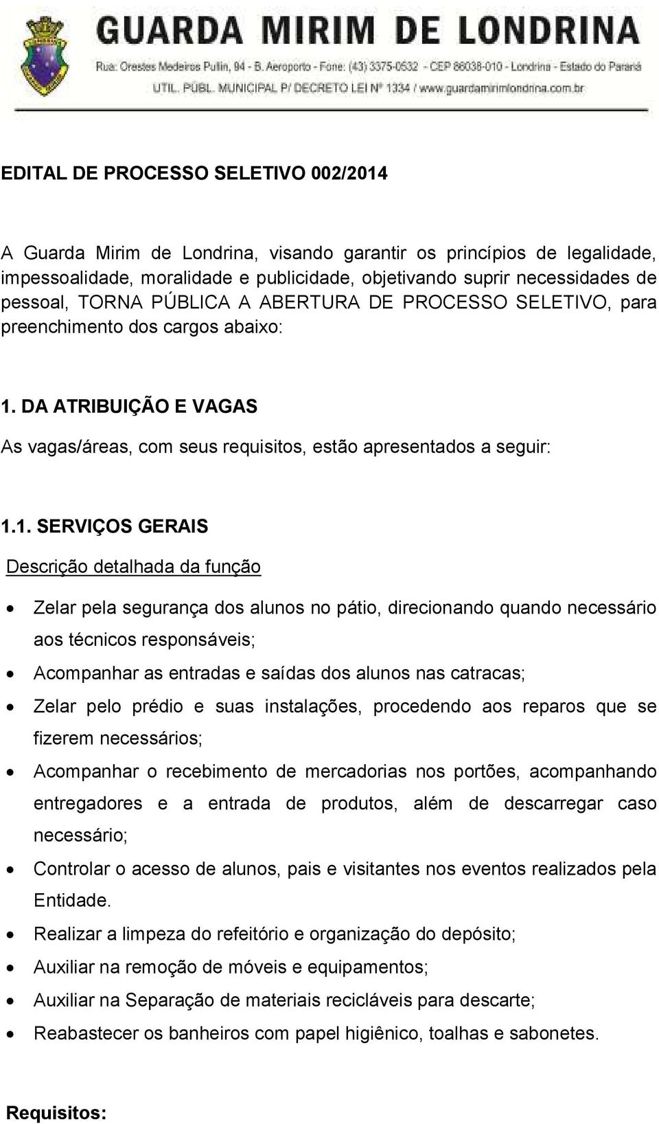 DA ATRIBUIÇÃO E VAGAS As vagas/áreas, com seus requisitos, estão apresentados a seguir: 1.